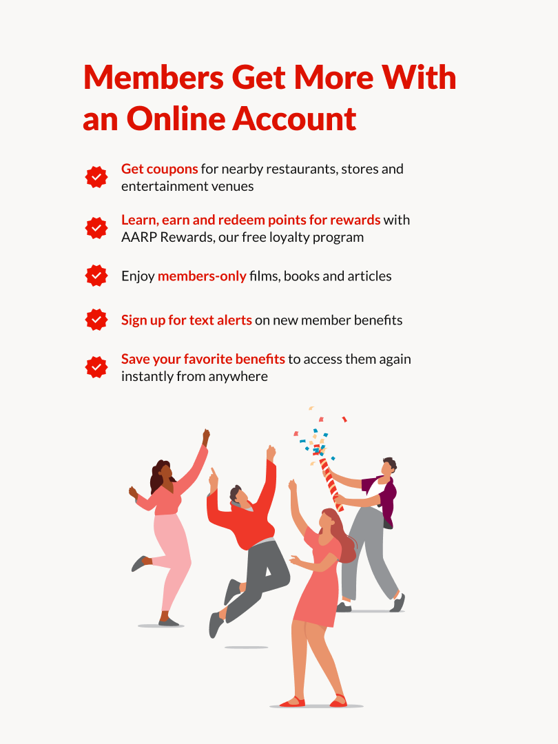 AARP - Make the Most of Your Membership. We invite you to create an online account or log in to manage your account online.Access Your Card, Explore Member Benefits, update Mailing Address And so Much More.